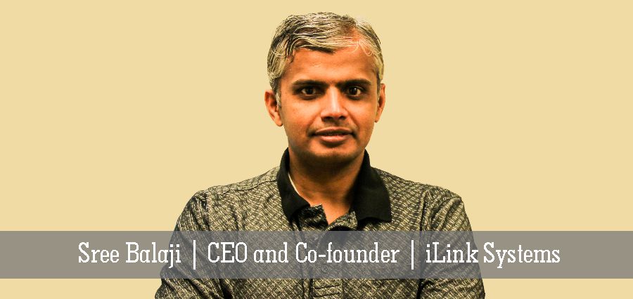 Sree Balaji | CEO and Co-founder | iLink_Systems- Insights Success