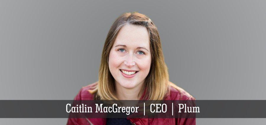 Caitlin MacGregor | CEO | Plum - Insights Success