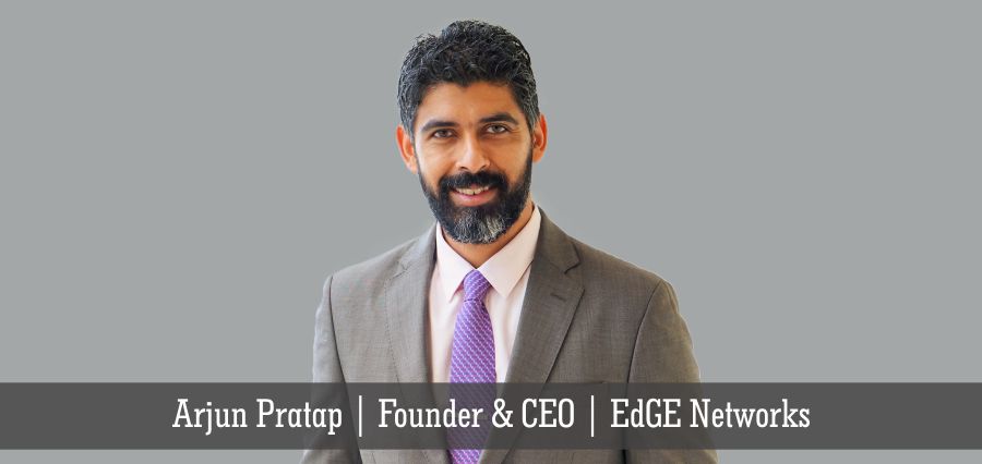 Arjun Pratap | Founder & CEO | EdGE Networks - Insights Success