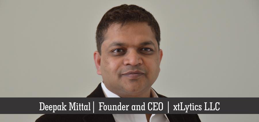 Deepak Mittal | Founder and CEO | xtLytics LLC - Insights Success