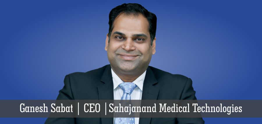 Ganesh Sabat | CEO | Sahajanand Medical Technologies - Insights Success