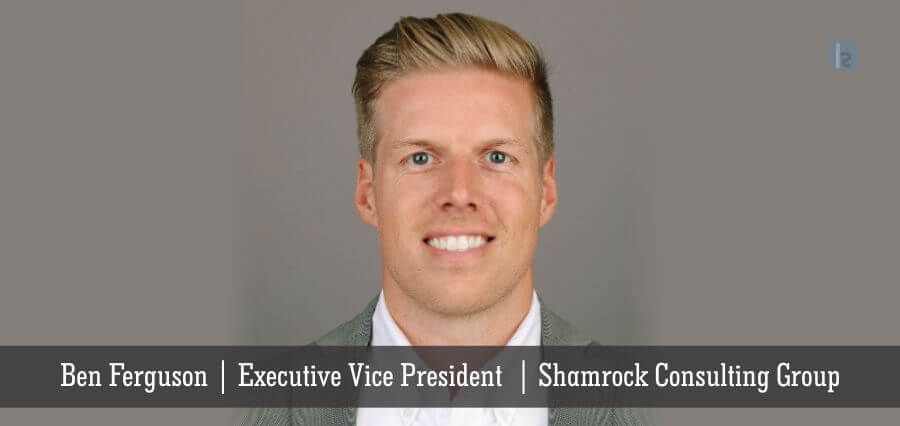 Ben Ferguson | Executive Vice President | Shamrock Consulting Group - Insights Success