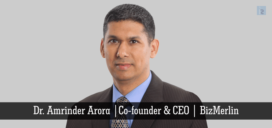 Dr. Amrinder Arora | Co-founder & CEO | BizMerlin - Insights Success