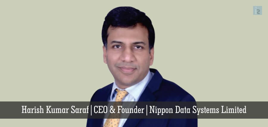 Harish Kumar Saraf | CEO & Founder | Nippon Data Systems Limited - Insights Success
