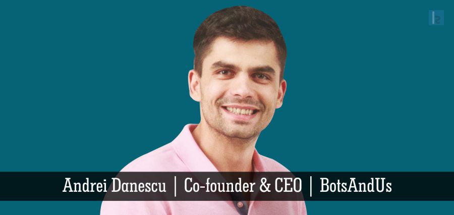 Andrei Danescu | Co-founder & CEO | BotsAndUs - Insights Success