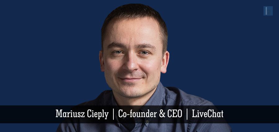 Mariusz Cieply | Co-founder & CEO | LiveChat - Insights Success