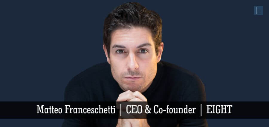 Matteo Franceschetti | CEO & Co-founder | EIGHT - Insights Success