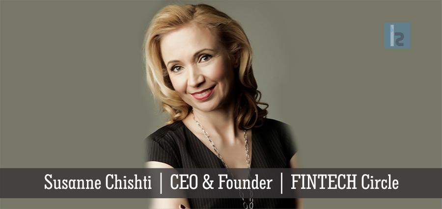 Susanne Chishti | CEO & Founder | FINTECH Circle [ Insights Success ]