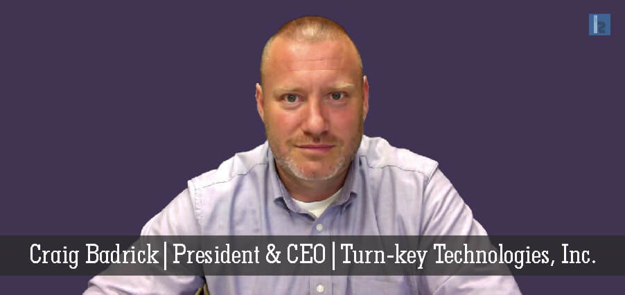 Craig Badrick | President & CEO | Turn-key Technologies, Inc. [ Insight Success ]
