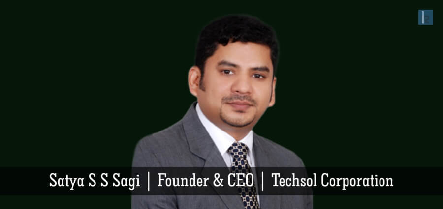 Satya S S Sagi | Founder & CEO | Techsol Corporation [ Insights Success ]