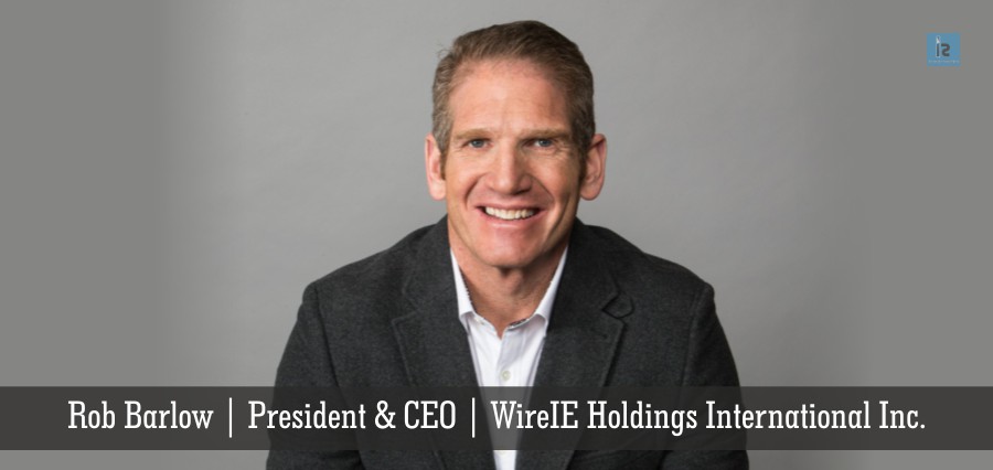 Rob Barlow | President | CEO | WireIE Holdings International Inc. | Insights Success