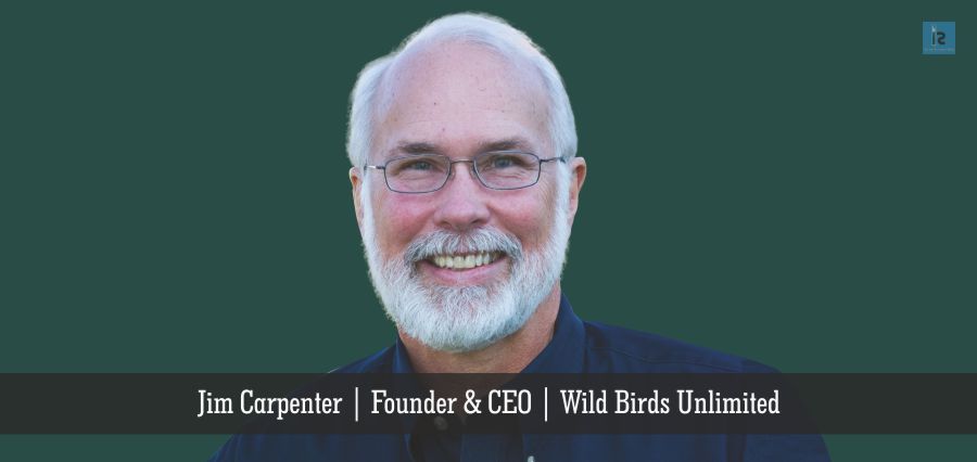 Jim Carpenter | Founder & CEO | Wild Birds Unlimited | Insights Success